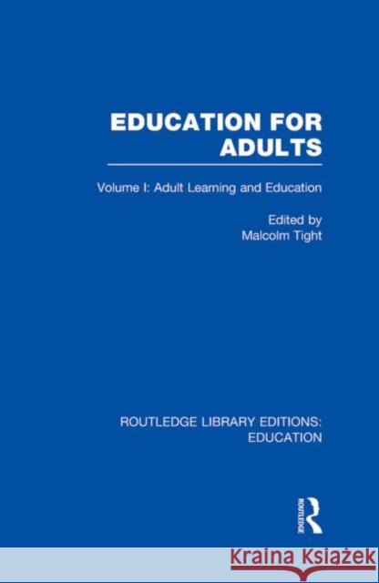 Education for Adults : Volume 1 Adult Learning and Education Malcolm Tight 9780415685153