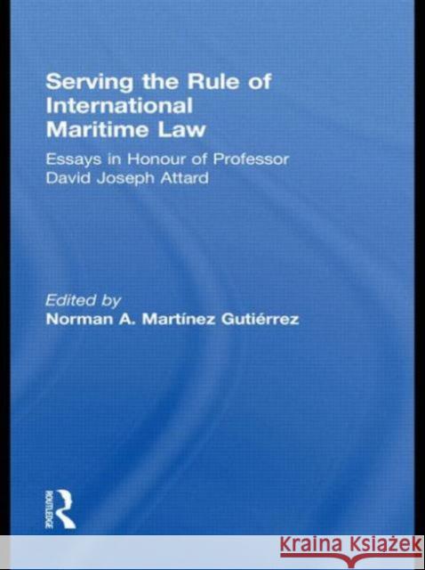 Serving the Rule of International Maritime Law: Essays in Honour of Professor David Joseph Attard Martínez Gutiérrez, Norman A. 9780415685498 Routledge