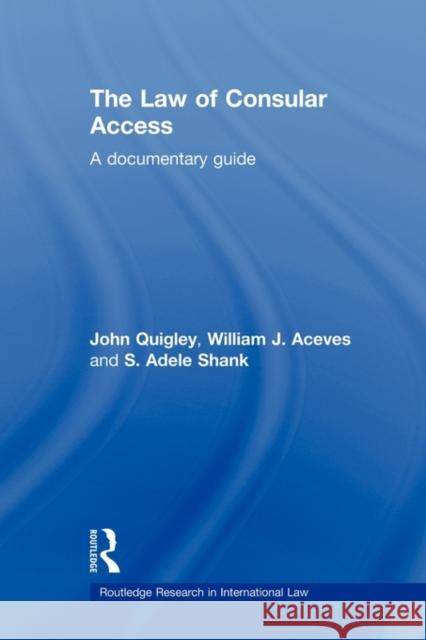 The Law of Consular Access: A Documentary Guide Quigley, John 9780415685504 ROUTLEDGE