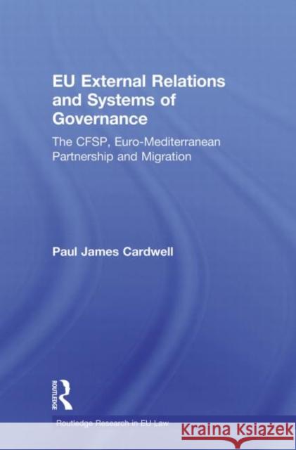 Eu External Relations and Systems of Governance: The Cfsp, Euro-Mediterranean Partnership and Migration Cardwell, Paul James 9780415685603 ROUTLEDGE