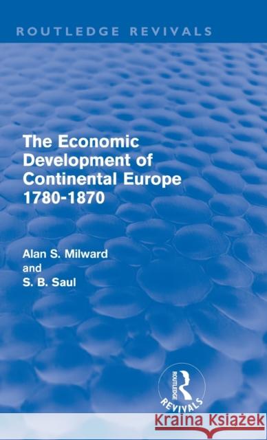 The Economic Development of Continental Europe 1780-1870 Alan Milward S. B. Saul 9780415685641
