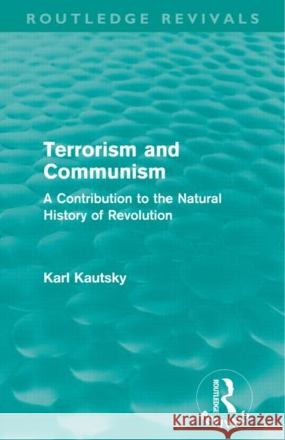 Terrorism and Communism: A Contribution to the Natural History of Revolution Kautsky, Karl 9780415685757