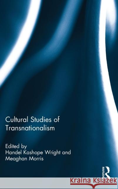 Cultural Studies of Transnationalism Handel Kashope Wright Meaghan Morris 9780415685825 Routledge