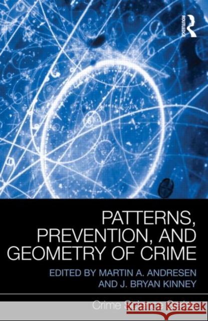 Patterns, Prevention, and Geometry of Crime Martin A. Andresen J. Bryan Kinney 9780415685870 Routledge