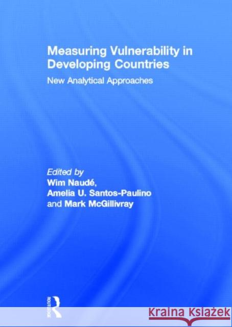 Measuring Vulnerability in Developing Countries : New Analytical Approaches Wim Naude Amelia U. Santos-Paulino Mark McGillivray 9780415685948