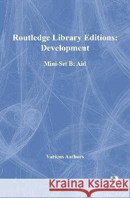 Routledge Library Editions: Development Mini-Set B: Aid Various 9780415685955 Taylor and Francis