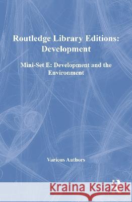 Routledge Library Editions: Development Mini-Set E: Development and the Environment Various 9780415685986 Taylor and Francis