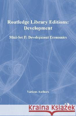 Routledge Library Editions: Development Mini-Set F: Development Economics Various 9780415685993 Taylor and Francis