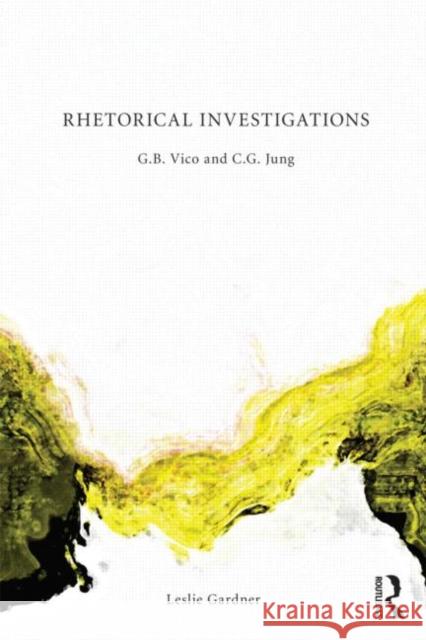 Rhetorical Investigations: G. B. Vico and C. G. Jung Gardner, Leslie 9780415686044 0