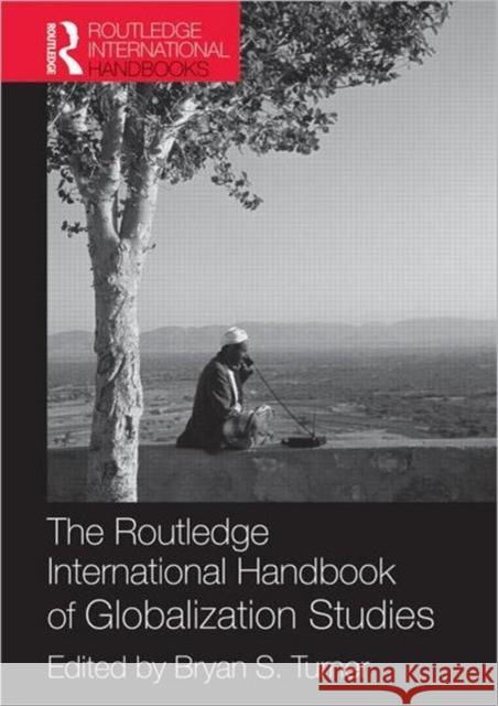 The Routledge International Handbook of Globalization Studies Bryan S. Turner 9780415686082 Routledge