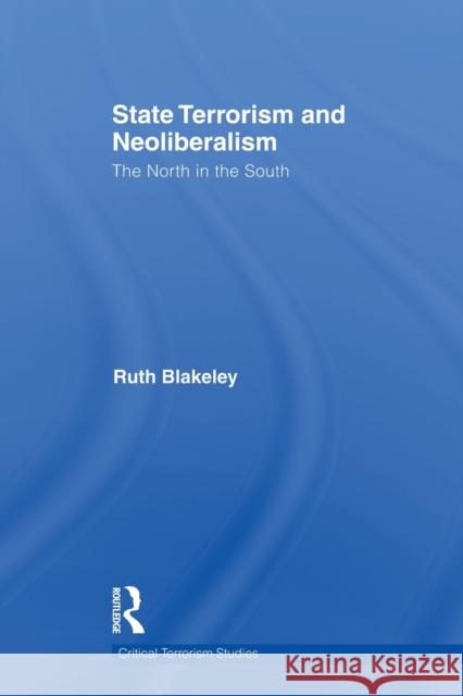 State Terrorism and Neoliberalism: The North in the South Blakeley, Ruth 9780415686174