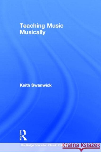 Teaching Music Musically (Classic Edition) Keith Swanwick 9780415686280 Routledge