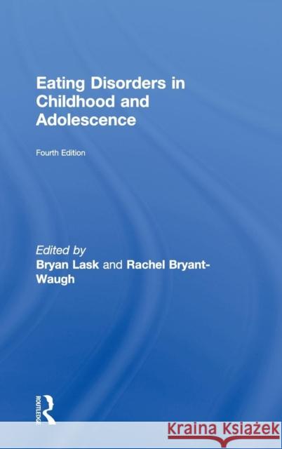 Eating Disorders in Childhood and Adolescence : 4th Edition Bryan Lask Rachel Bryant-Waugh 9780415686402