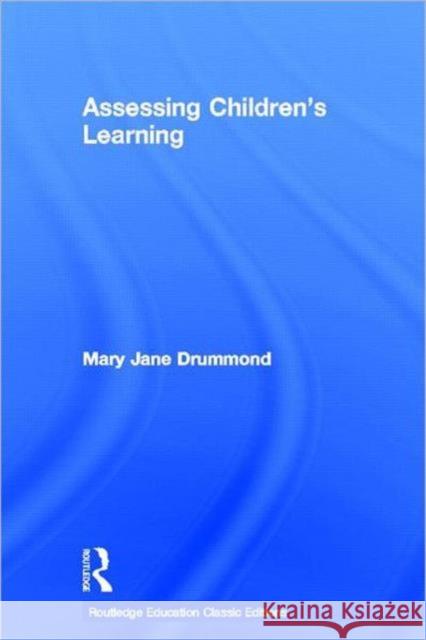 Assessing Children's Learning (Classic Edition) Mary Jane Drummond 9780415686723