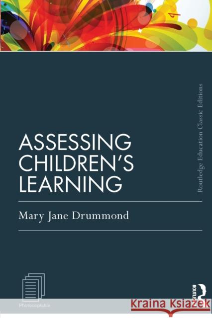 Assessing Children's Learning (Classic Edition) Mary Jane Drummond 9780415686730