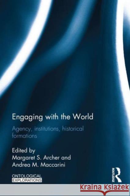 Engaging with the World: Agency, Institutions, Historical Formations Archer, Margaret S. 9780415687102 Routledge