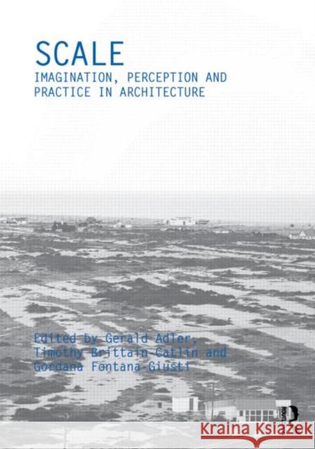 Scale: Imagination, Perception and Practice in Architecture Adler, Gerald 9780415687126