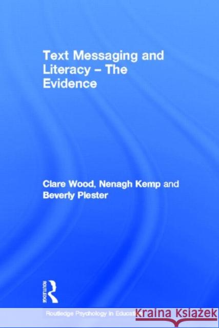 Text Messaging and Literacy - The Evidence Clare Wood Beverley Plester Nenagh Kemp 9780415687157