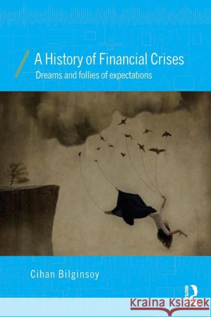 A History of Financial Crises: Dreams and Follies of Expectations Bilginsoy, Cihan 9780415687256 Routledge