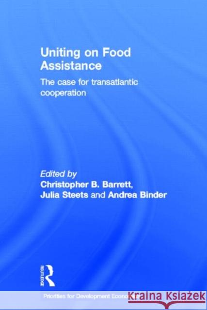 Uniting on Food Assistance : The Case for Transatlantic Cooperation Christopher B. Barrett Julia Steets 9780415687263 Routledge