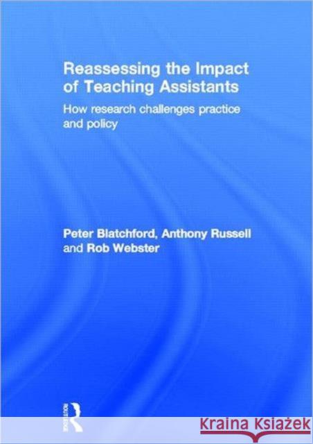 Reassessing the Impact of Teaching Assistants : How research challenges practice and policy Peter Blatchford Anthony Russell Rob Webster 9780415687638