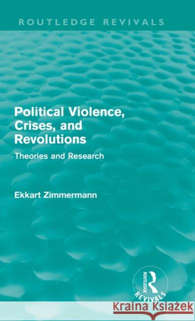 Political Violence, Crises and Revolutions (Routledge Revivals): Theories and Research Zimmermann, Ekkart 9780415687850 Routledge