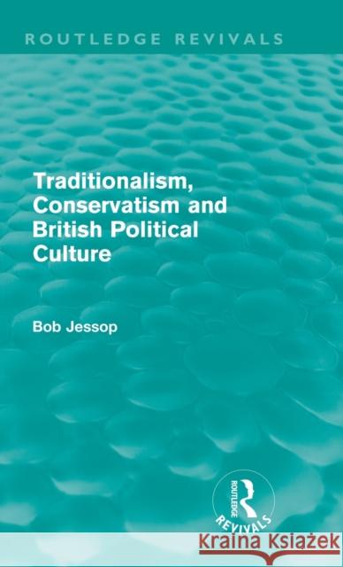 Traditionalism, Conservatism and British Political Culture (Routledge Revivals) Jessop, Bob 9780415687911 Routledge