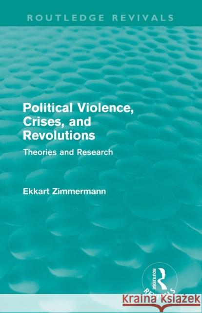 Political Violence, Crises and Revolutions (Routledge Revivals): Theories and Research Zimmermann, Ekkart 9780415687973 Routledge