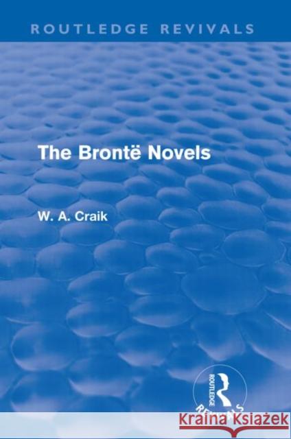 The Brontë Novels (Routledge Revivals) Craik, W. a. 9780415688079 Routledge Revivals