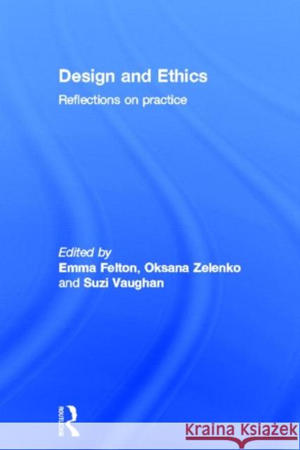 Design and Ethics : Reflections on Practice Emma Felton Oksana Zelenko Suzi Vaughan 9780415688123 Routledge