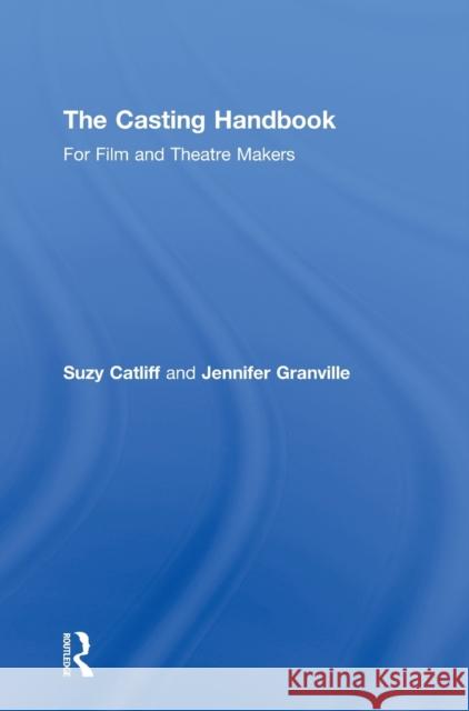 The Casting Handbook: For Film and Theatre Makers Catliff, Suzy 9780415688222 Routledge