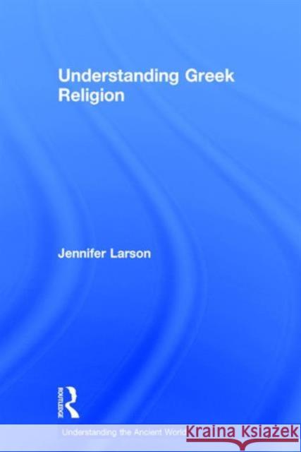 Understanding Greek Religion Jennifer Larson 9780415688451