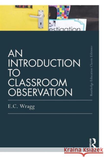 An Introduction to Classroom Observation Wragg, Ted 9780415688505 0