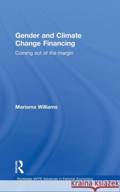 Gender and Climate Change Financing: Coming Out of the Margin Williams, Mariama 9780415688536 Routledge