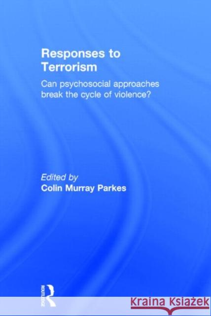 Responses to Terrorism: Can Psychosocial Approaches Break the Cycle of Violence? Parkes, Colin Murray 9780415688550