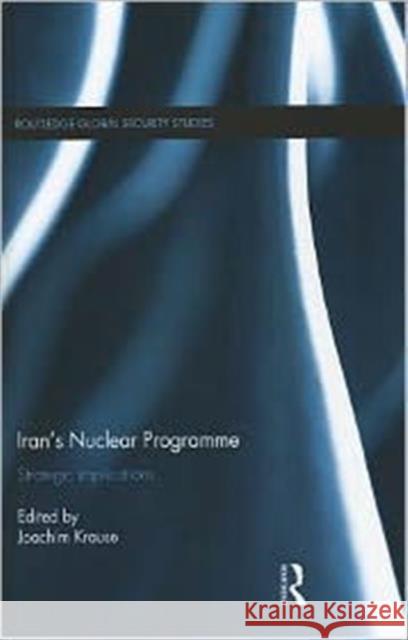 Iran's Nuclear Programme : Strategic Implications Joachim Krause 9780415688567