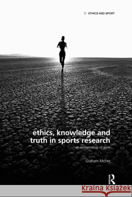 Ethics, Knowledge and Truth in Sports Research: An Epistemology of Sport McFee, Graham 9780415688611