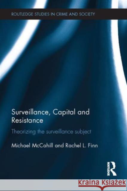 Surveillance, Capital and Resistance: Theorizing the Surveillance Subject McCahill, Michael 9780415688635 Routledge