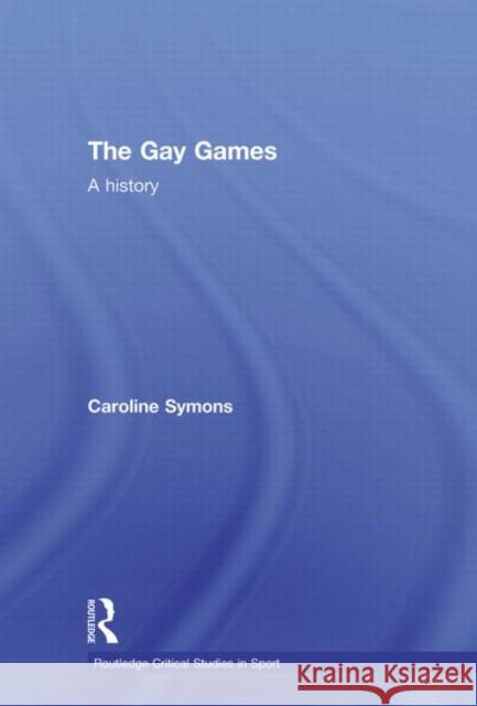 The Gay Games : A History Caroline Symons 9780415688666