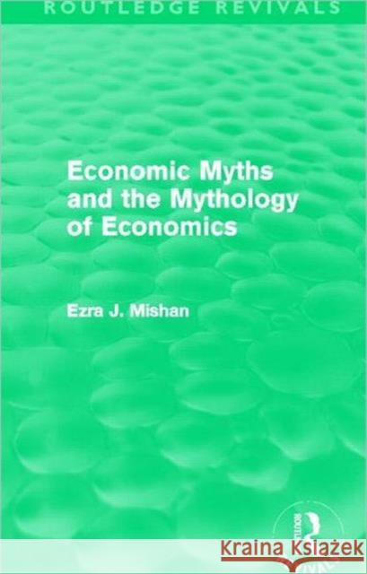 Economic Myths and the Mythology of Economics  Mishan, E. J. 9780415688758