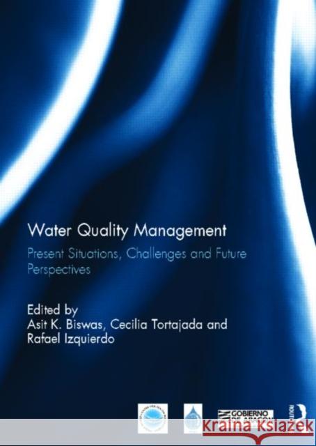 Water Quality Management : Present Situations, Challenges and Future Perspectives Asit K. Biswas Cecilia Tortajada Rafael Izquierdo 9780415688857 Routledge