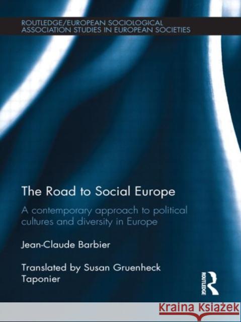 The Road to Social Europe : A Contemporary Approach to Political Cultures and Diversity in Europe Jean-Claude Barbier 9780415688888