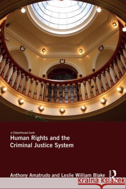 Human Rights and the Criminal Justice System Anthony Amatrudo Leslie William Blake  9780415688918