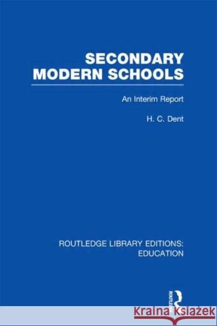 Secondary Modern Schools : An Interim Report H. C. Dent 9780415689144 Routledge