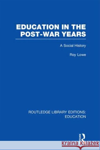 Education in the Post-War Years : A Social History Roy Lowe 9780415689229 Routledge