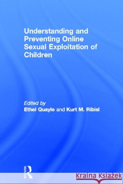 Understanding and Preventing Online Sexual Exploitation of Children Ethel Quayle Kurt M. Ribisl 9780415689403