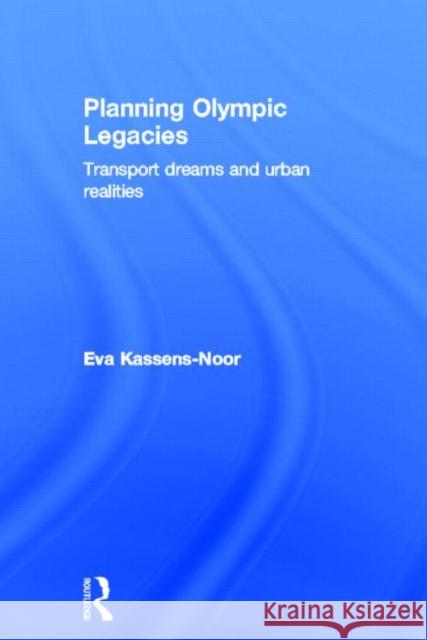 Planning Olympic Legacies : Transport Dreams and Urban Realities Eva Kassens 9780415689595 Routledge