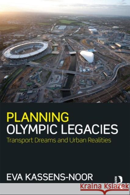 Planning Olympic Legacies: Transport Dreams and Urban Realities Kassens-Noor, Eva 9780415689717 0