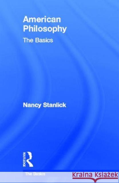 American Philosophy: The Basics Nancy A. Stanlick 9780415689724 Routledge