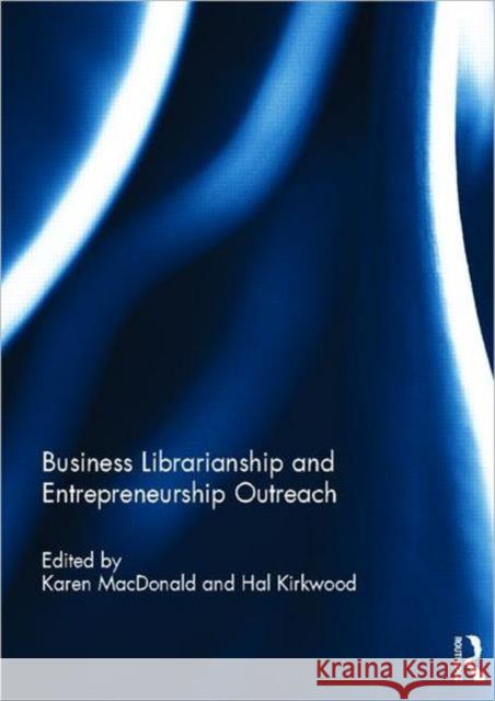 Business Librarianship and Entrepreneurship Outreach Karen MacDonald Hal Kirkwood 9780415689762 Routledge